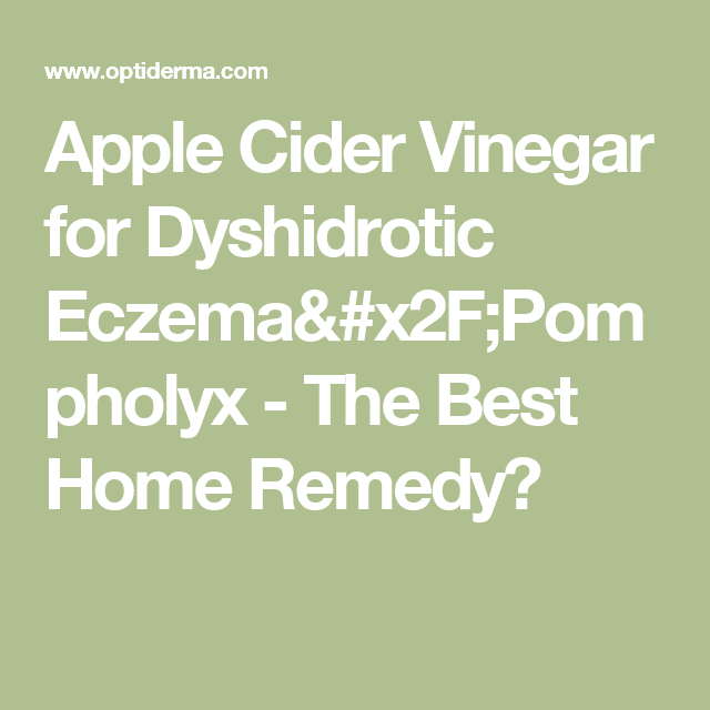 Apple Cider Vinegar for Dyshidrotic Eczema/Pompholyx