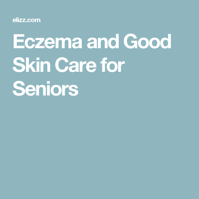 Eczema and Good Skin Care for Seniors