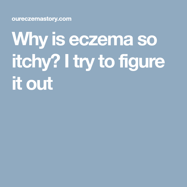 Why Is Eczema So Itchy? Lets Try To Figure It Out